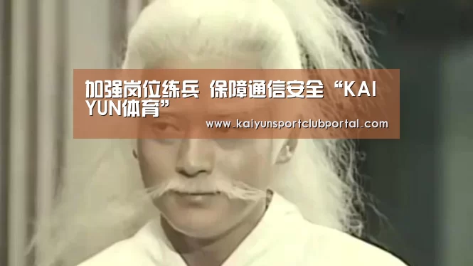 加强岗位练兵 保障通信安全“KAIYUN体育”(图3) KAIYUN体育