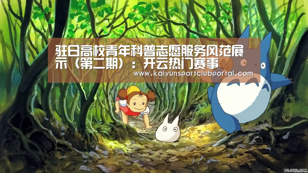 驻日高校青年科普志愿服务风范展示(第二期):开云热门赛事(图1) 开云官方网站