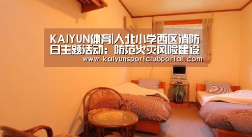 KAIYUN体育|人北小学西区消防日主题活动:防范火灾风险建设美好校园(图3) 开云官方网站