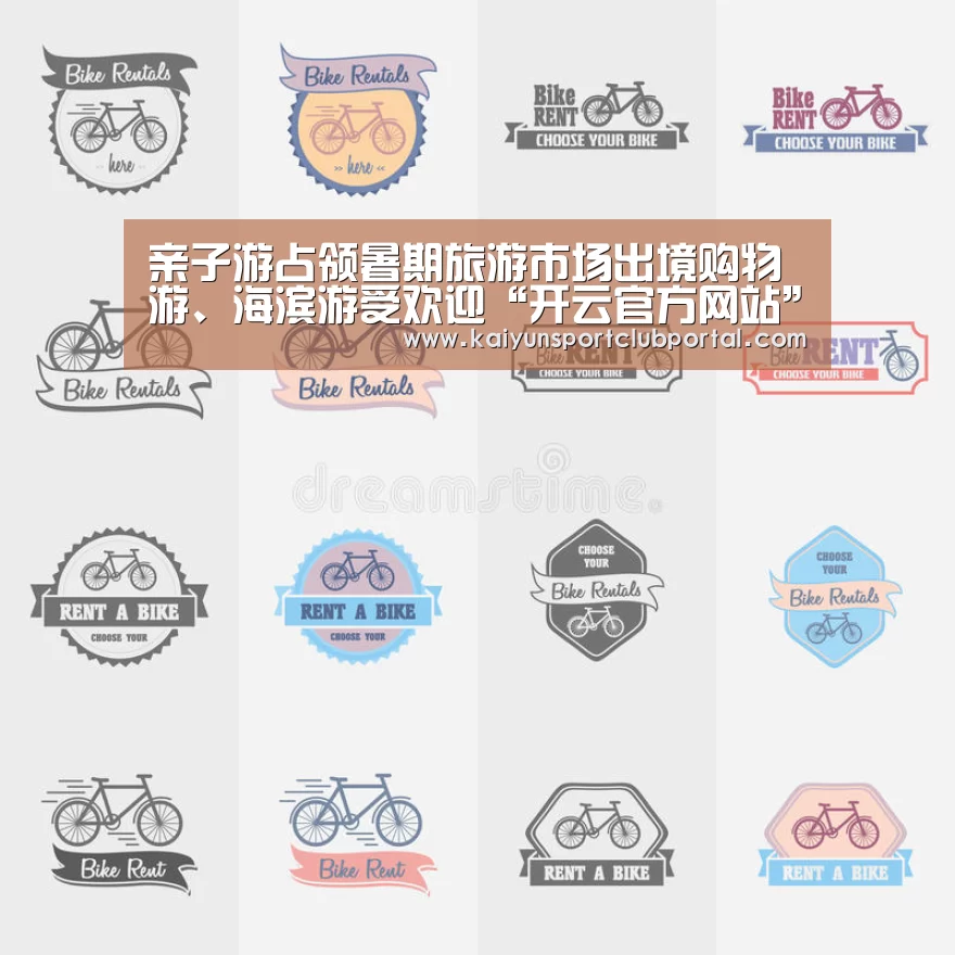 亲子游占领暑期旅游市场出境购物游、海滨游受欢迎“开云官方网站”(图1) 开云热门赛事